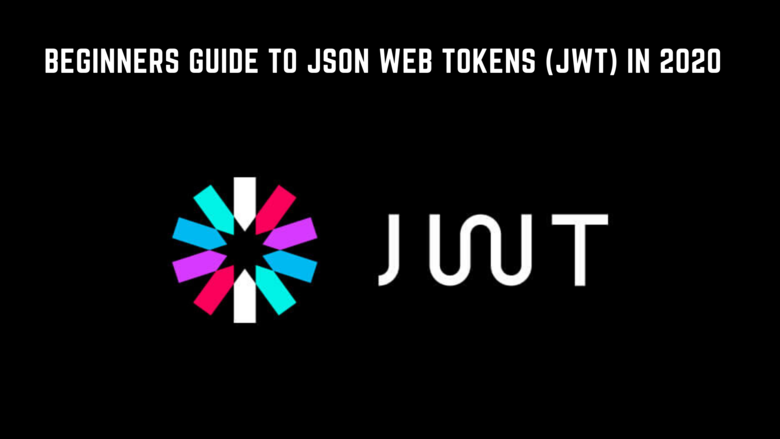 Beginners guide to JSON Web Tokens(JWT) in 2020